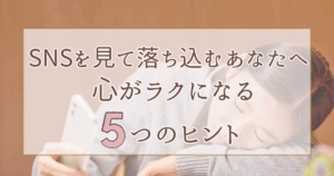 SNSを見て落ち込むあなたへ｜心がラクになる5つのヒント